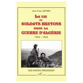 LA VIE DE SOLDATS BRETONS DANS LA GUERRE D'ALGERIE 1954-1962