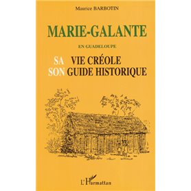 MARIE-GALANTE EN GUADELOUPE SA VIE CRÉOLE SON GUIDE HISTORIQUE