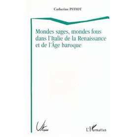 MONDES SAGES, MONDES FOUS DANS L'ITALIE DE LA RENAISSANCE ET DE L'ÂGE BAROQUE