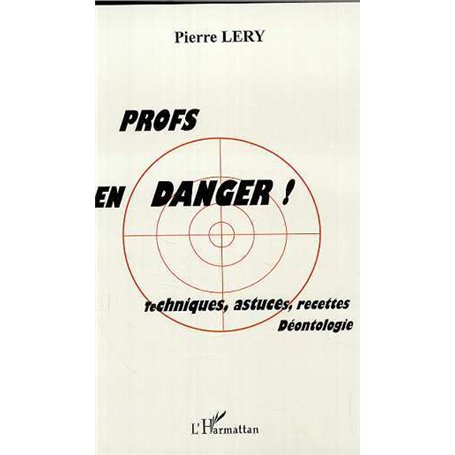 PROFS EN DANGER ! TECHNIQUES, ASTUCES, RECETTES, DÉONTOLOGIE