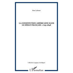 LA CONSTITUTION AMÉRICAINE DANS LE DÉBAT FRANÇAIS : 1795-1848