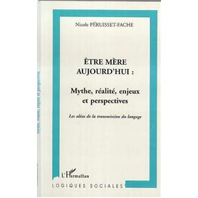 ÊTRE MÈRE AUJOURD'HUI : MYTHE, RÉALITÉ, ENJEUX ET PERSPECTIVES