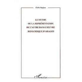 LE MYTHE OU LA REPRESENTATION DE L'AUTRE DANS L'ŒUVRE ROMANESQUE D'ARAGON