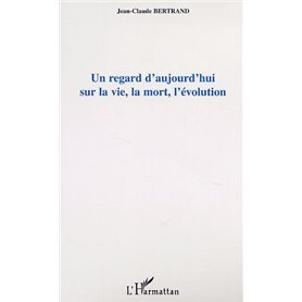 UN REGARD D'AUJOURD'HUI SUR LA VIE, LA MORT, L'EVOLUTION