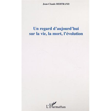 UN REGARD D'AUJOURD'HUI SUR LA VIE, LA MORT, L'EVOLUTION