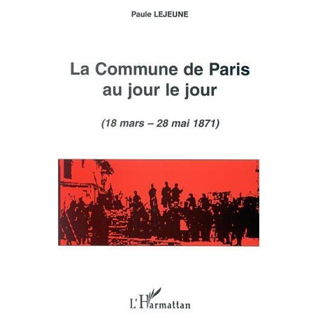 LA COMMUNE DE PARIS AU JOUR LE JOUR (18 mars - 28 mai 1871)