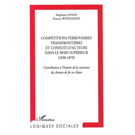 Compétitions ferroviaires transfrontièrs et conflits d'acteurs  dans le Rhin supérieur (1830-1870)