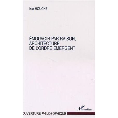 ÉMOUVOIR PAR RAISON, ARCHITECTURE DE L'ORDRE ÉMERGENT