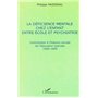 LA DÉFICIENCE MENTALE CHEZ L'ENFANT ENTRE ÉCOLE ET PSYCHIATRIE