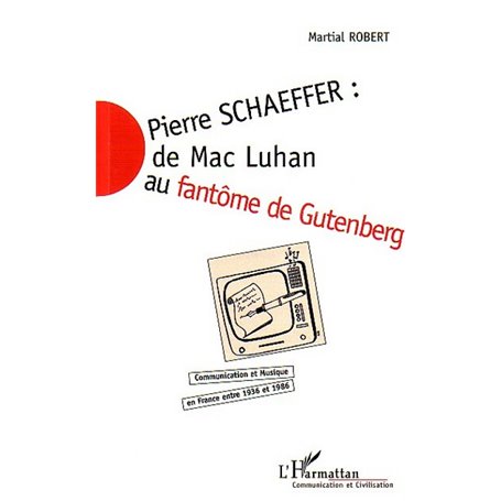 PIERRE SCHAEFFER : DE MAC LUHAN AU FANTÔME DE GUTENBERG