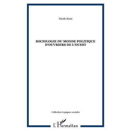 SOCIOLOGIE DU MONDE POLITIQUE D'OUVRIERS DE L'OUEST