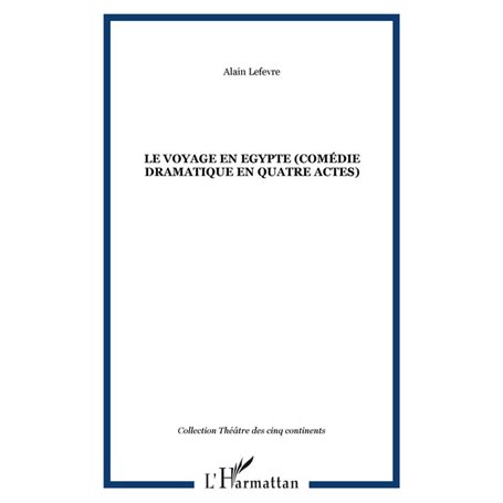 LE VOYAGE EN EGYPTE (Comédie dramatique en quatre actes)