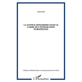 LA JUSTICE HONGROISE DANS LE CADRE DE L'INTÉGRATION EUROPÉENNE