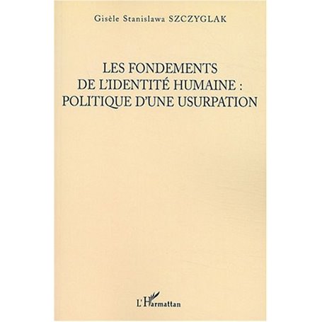 Les Fondements de l'identité humaine, politique d'une usurpation