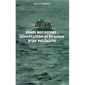Henri Rochefort : déportation et évasion d'un polémiste