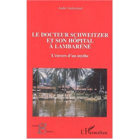 Le docteur Schweitzer et son hôpital à Lambaréné