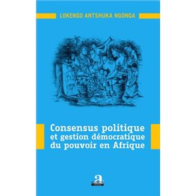 Consensus politique et gestion démocratique du pouvoir en Afrique