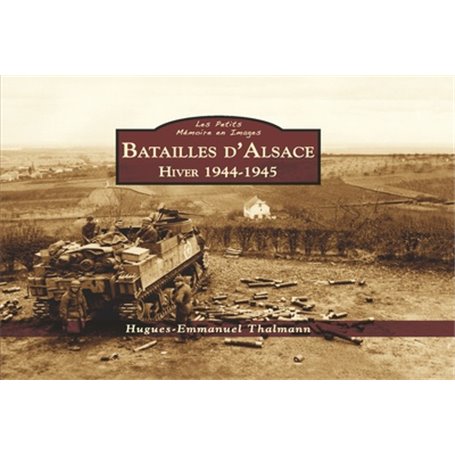 Batailles d'Alsace 1944-45 - Les Petits Mémoire en Images