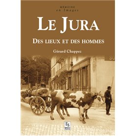 Jura (Le) - Des lieux et des hommes