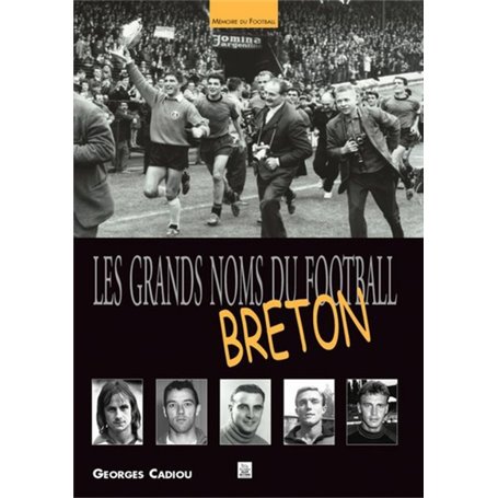 Grands noms du football breton (Les)