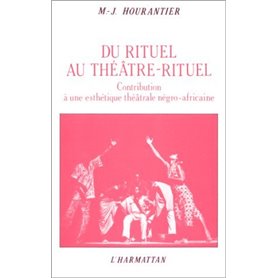 Du rituel au théâtre rituel : contribution à une esthétique théâtrale négro-africaine