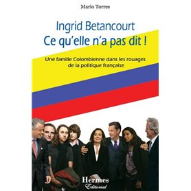 Ingrid Betancourt Ce qu'elle n'a pas dit !