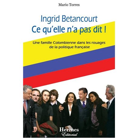 Ingrid Betancourt Ce qu'elle n'a pas dit !