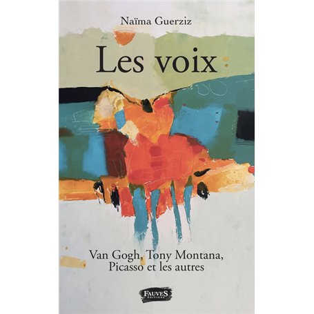 Les Voix. Van Gogh, Tony Montana, Picasso et les autres