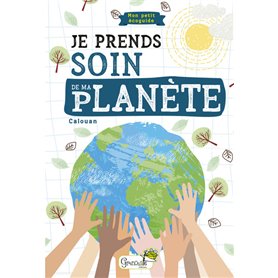 Je prends soin de ma planète : mon petit écoguide