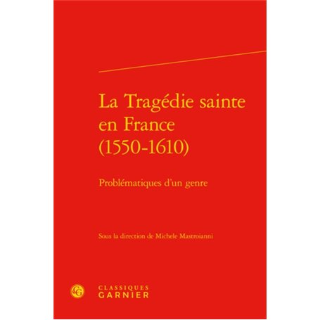 La Tragédie sainte en France (1550-1610)