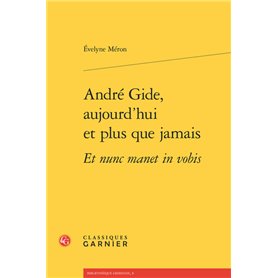 André Gide, aujourd'hui et plus que jamais Et nunc manet in vobis