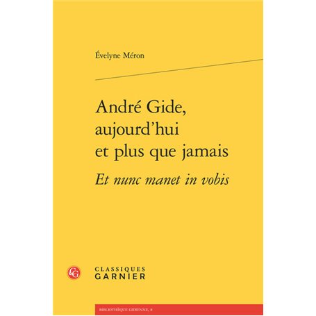 André Gide, aujourd'hui et plus que jamais Et nunc manet in vobis