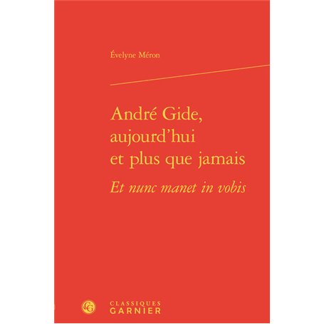 André Gide, aujourd'hui et plus que jamais Et nunc manet in vobis