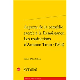 Aspects de la comédie sacrée à la Renaissance. Les traductions d'Antoine Tiron (1564)