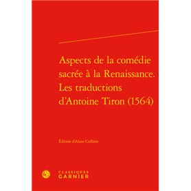 Aspects de la comédie sacrée à la Renaissance. Les traductions d'Antoine Tiron (1564)