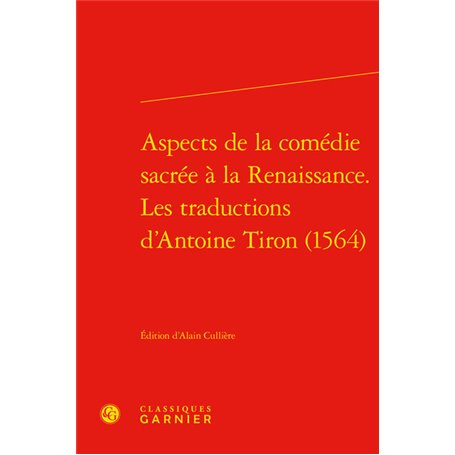 Aspects de la comédie sacrée à la Renaissance. Les traductions d'Antoine Tiron (1564)