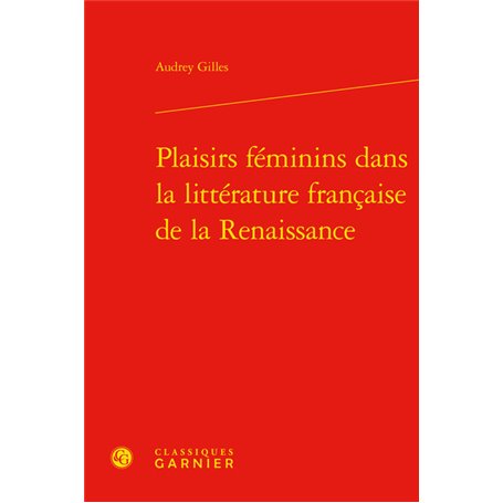 Plaisirs féminins dans la littérature française de la Renaissance