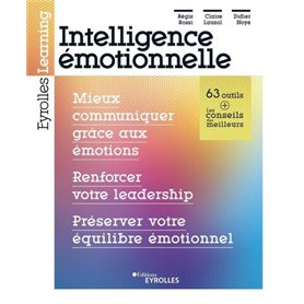 Intelligence émotionnelle : mieux communiquer grâce aux émotions, renforcer votre leadership, préserver votre équilibre émotionn