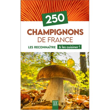 250 Champignons de France - Les reconnaître & les cuisiner !