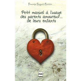 PETIT MANUEL A L'USAGE DES PARENTS AMOUREUX DE LEURS ENFANTS