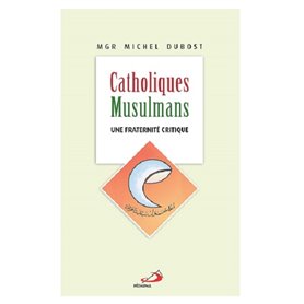 CATHOLIQUES MUSULMANS - UNE FRATERNITE CRITIQUE