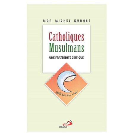 CATHOLIQUES MUSULMANS - UNE FRATERNITE CRITIQUE