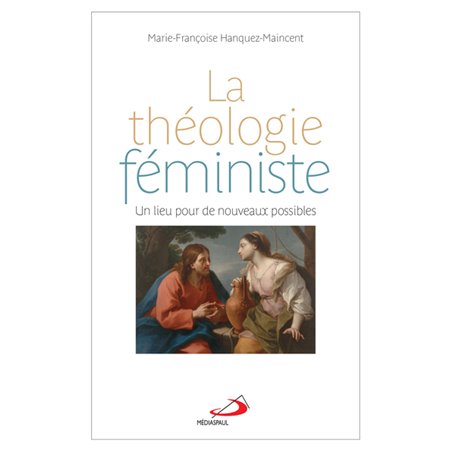 THÉOLOGIE FÉMINISTE (LA) UN LIEU POUR DE NOUVEAUX POSSIBLES