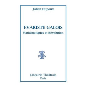 Evariste Galois, mathématiques et révolution