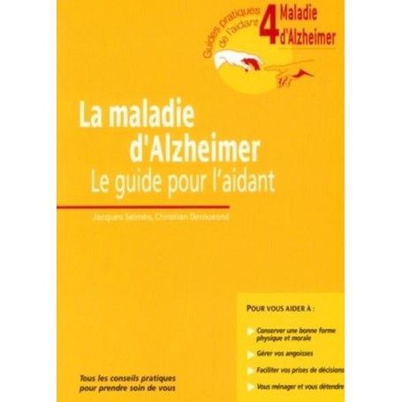 La Maladie D'Alzheimer. Le Guide Pour L'Aidant. Guide 4. Tous Les Conseils Pratiques Pour Prendre Soin De Vous