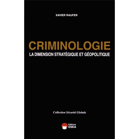 CRIMINOLOGIE LA DIMENSION STRATEGIQUE ET GEOPOLITIQUE COLLECTION SECURITE GLOBAL