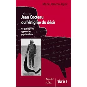 Jean Cocteau ou l'énigme du désir - Ce que le poète apprend au psychanalyste