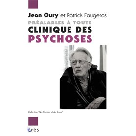 Préalables à toute clinique des psychoses dialogue avec Patrick Faugeras