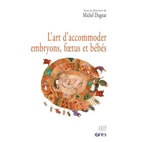 L'art d'accommoder embryons, foetus et bébés