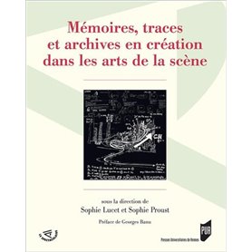 Mémoires, traces et archives en création dans les arts de la scène